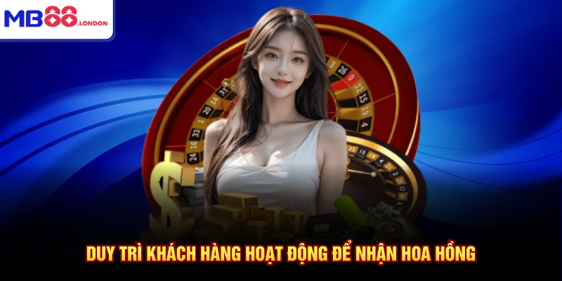 Đại Lý MB88 3 Duy trì khách hàng hoạt động để nhận hoa hồng