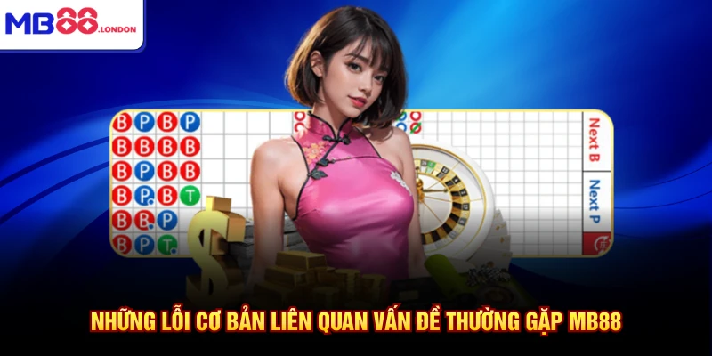 Vấn Đề Thường Gặp MB88 1 Những lỗi cơ bản liên quan vấn đề thường gặp MB88