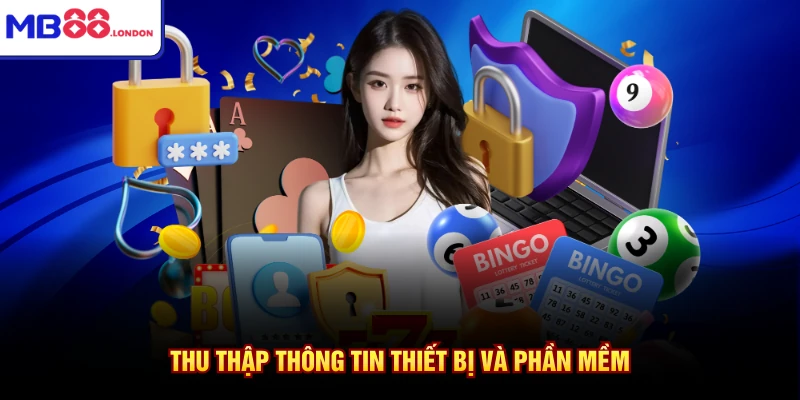 Chính Sách Bảo Mật MB88 3 Thu thập thông tin thiết bị và phần mềm
