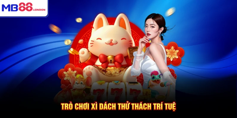 Chơi Bài Online Kiếm Tiền Thật Cùng MB88 Nhận Ngay 10 Triệu 3 Trò chơi xì dách thử thách trí tuệ